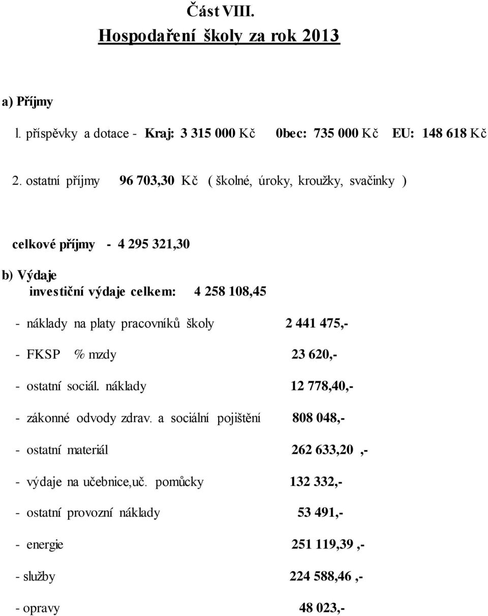 náklady na platy pracovníků školy 2 441 475,- - FKSP % mzdy 23 620,- - ostatní sociál. náklady 12 778,40,- - zákonné odvody zdrav.