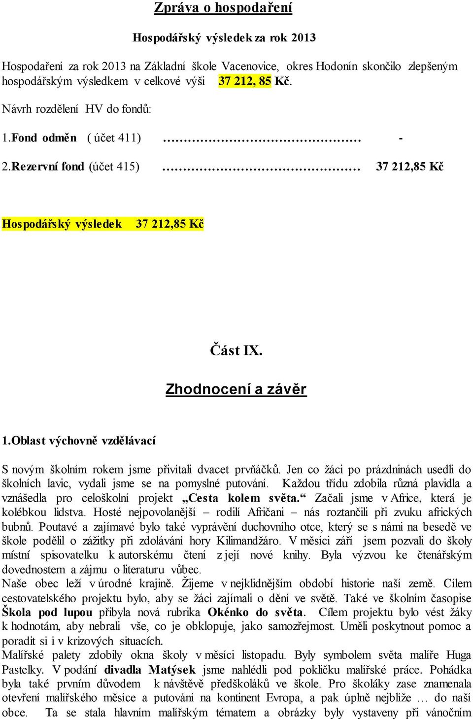 Oblast výchovně vzdělávací S novým školním rokem jsme přivítali dvacet prvňáčků. Jen co žáci po prázdninách usedli do školních lavic, vydali jsme se na pomyslné putování.