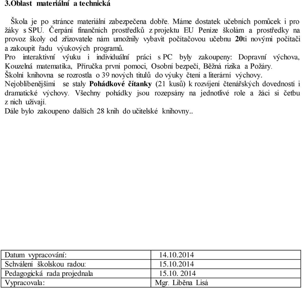 Pro interaktivní výuku i individuální práci s PC byly zakoupeny: Dopravní výchova, Kouzelná matematika, Příručka první pomoci, Osobní bezpečí, Běžná rizika a Požáry.