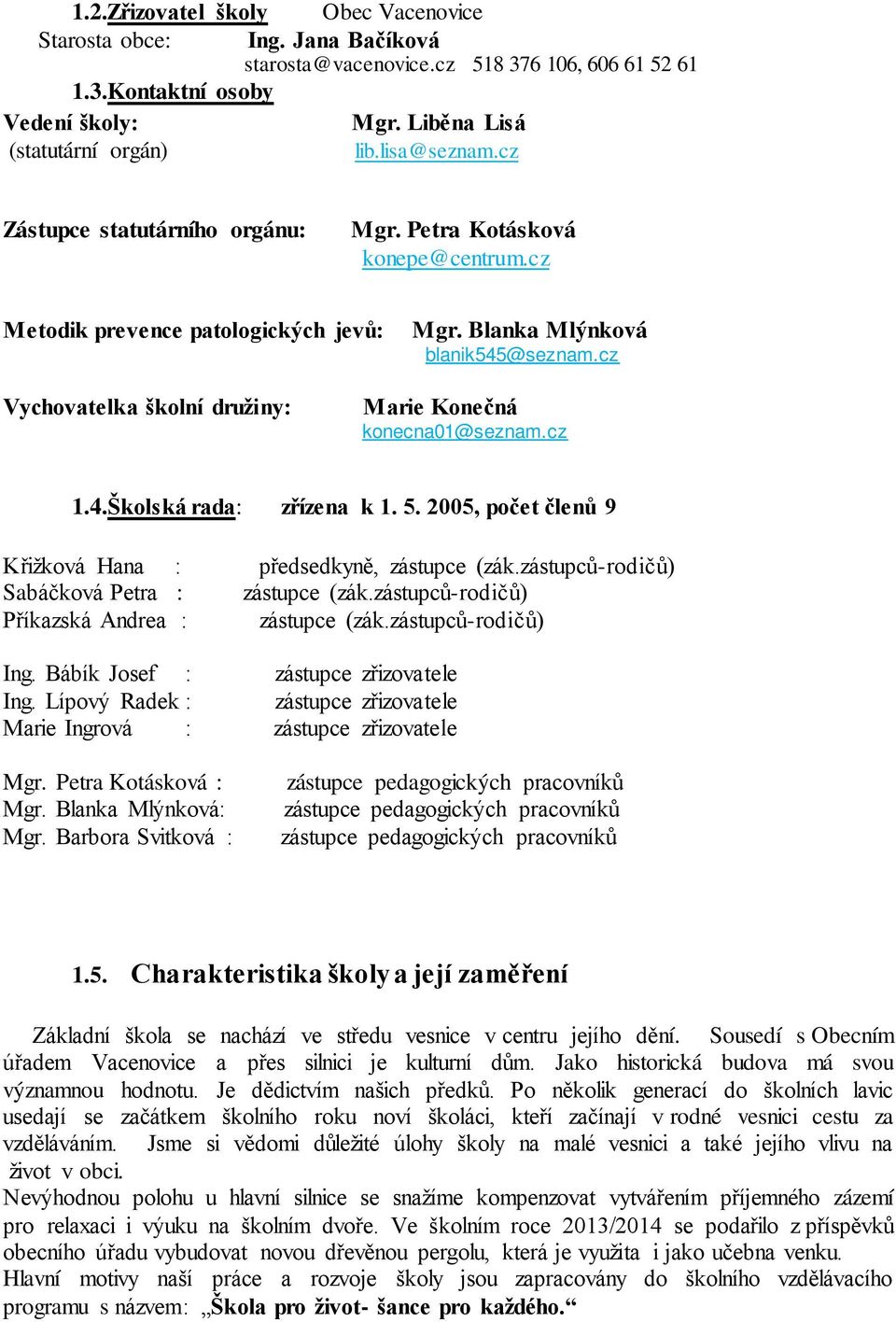 cz Vychovatelka školní družiny: Marie Konečná konecna01@seznam.cz 1.4.Školská rada: zřízena k 1. 5. 2005, počet členů 9 Křižková Hana : předsedkyně, zástupce (zák.