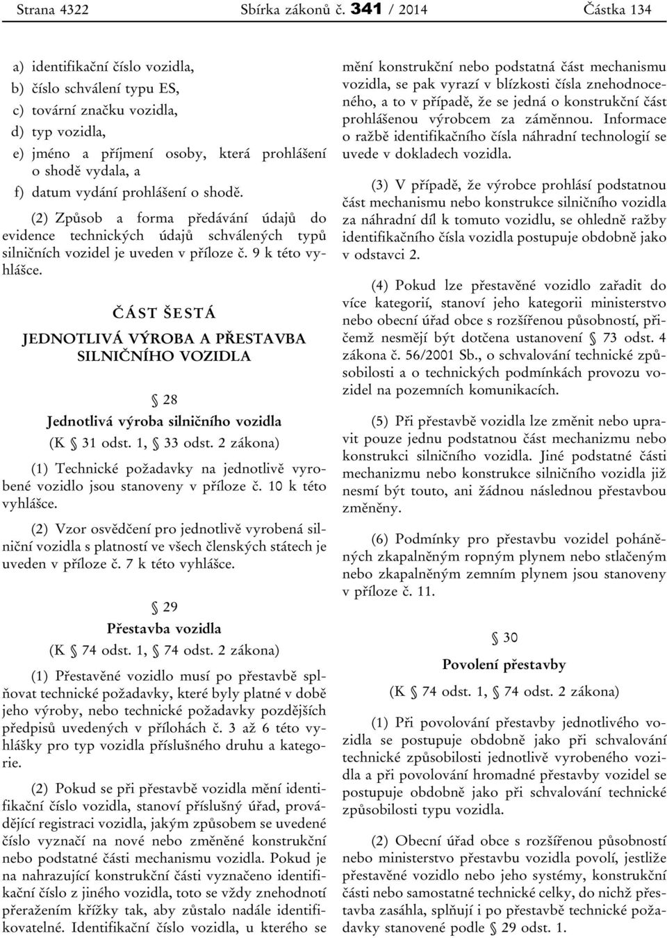 prohlášení o shodě. (2) Způsob a forma předávání údajů do evidence technických údajů schválených typů silničních vozidel je uveden v příloze č. 9 k této vyhlášce.