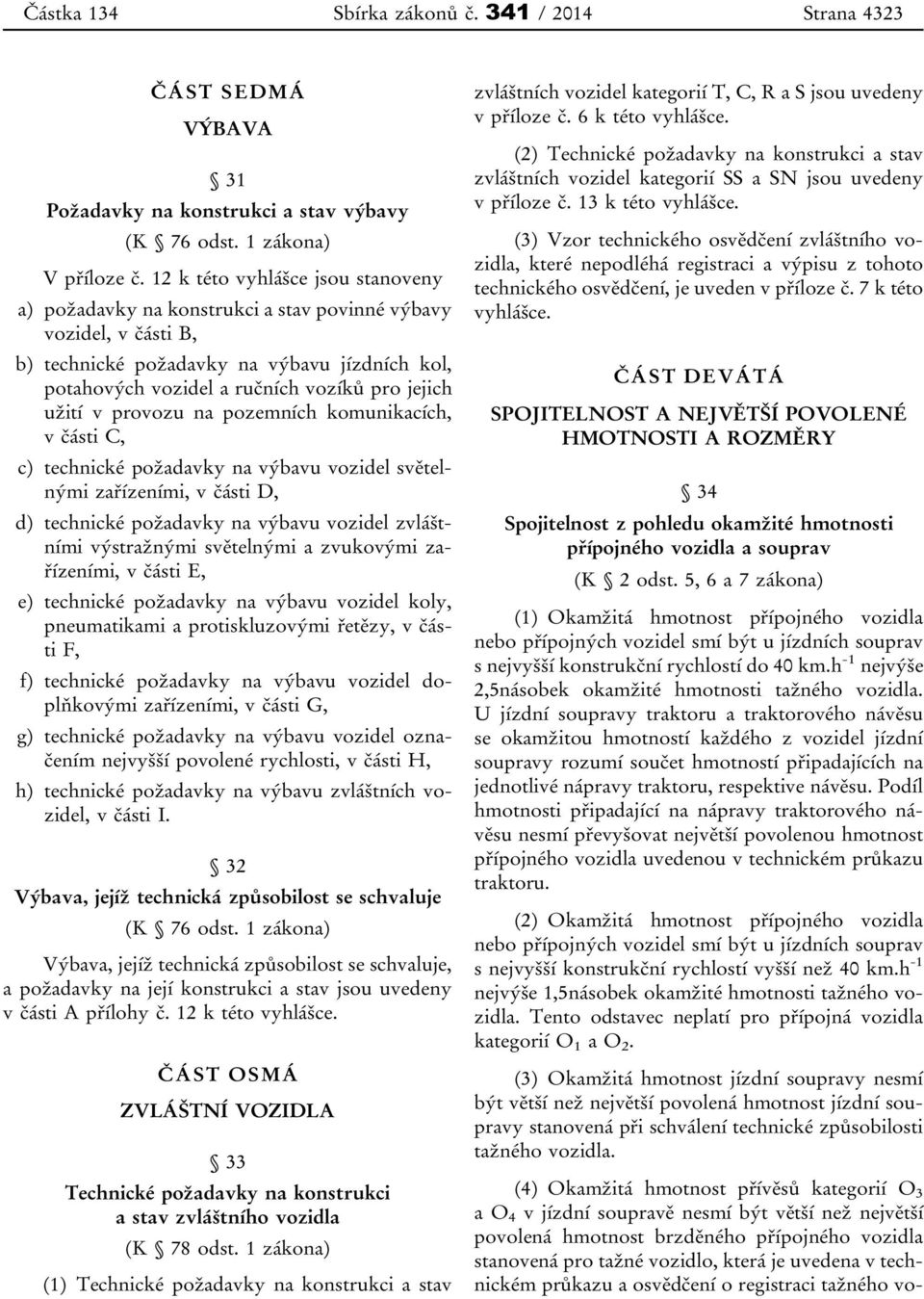 užití v provozu na pozemních komunikacích, v části C, c) technické požadavky na výbavu vozidel světelnými zařízeními, v části D, d) technické požadavky na výbavu vozidel zvláštními výstražnými