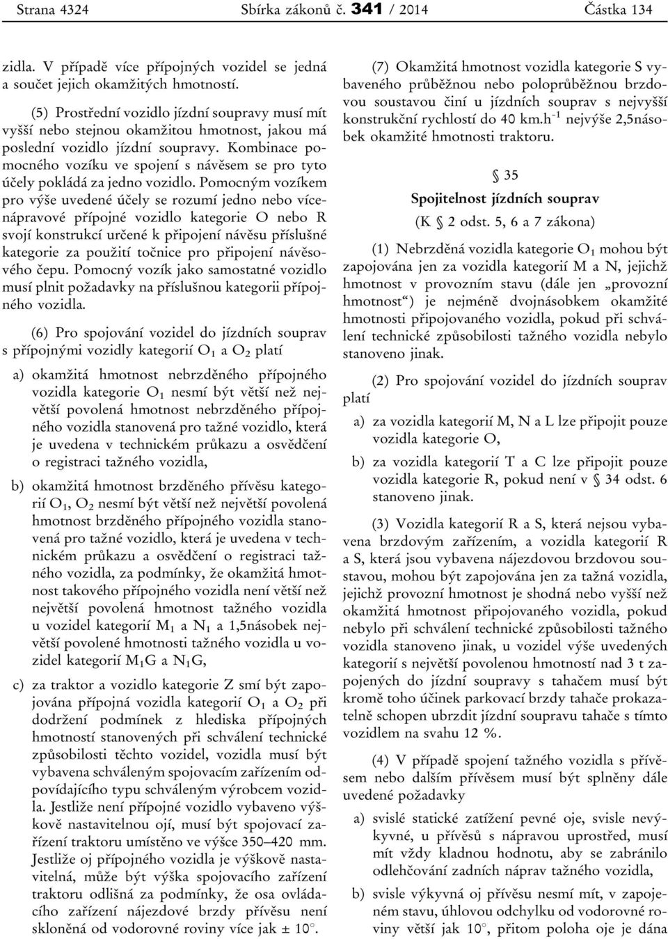 Kombinace pomocného vozíku ve spojení s návěsem se pro tyto účely pokládá za jedno vozidlo.