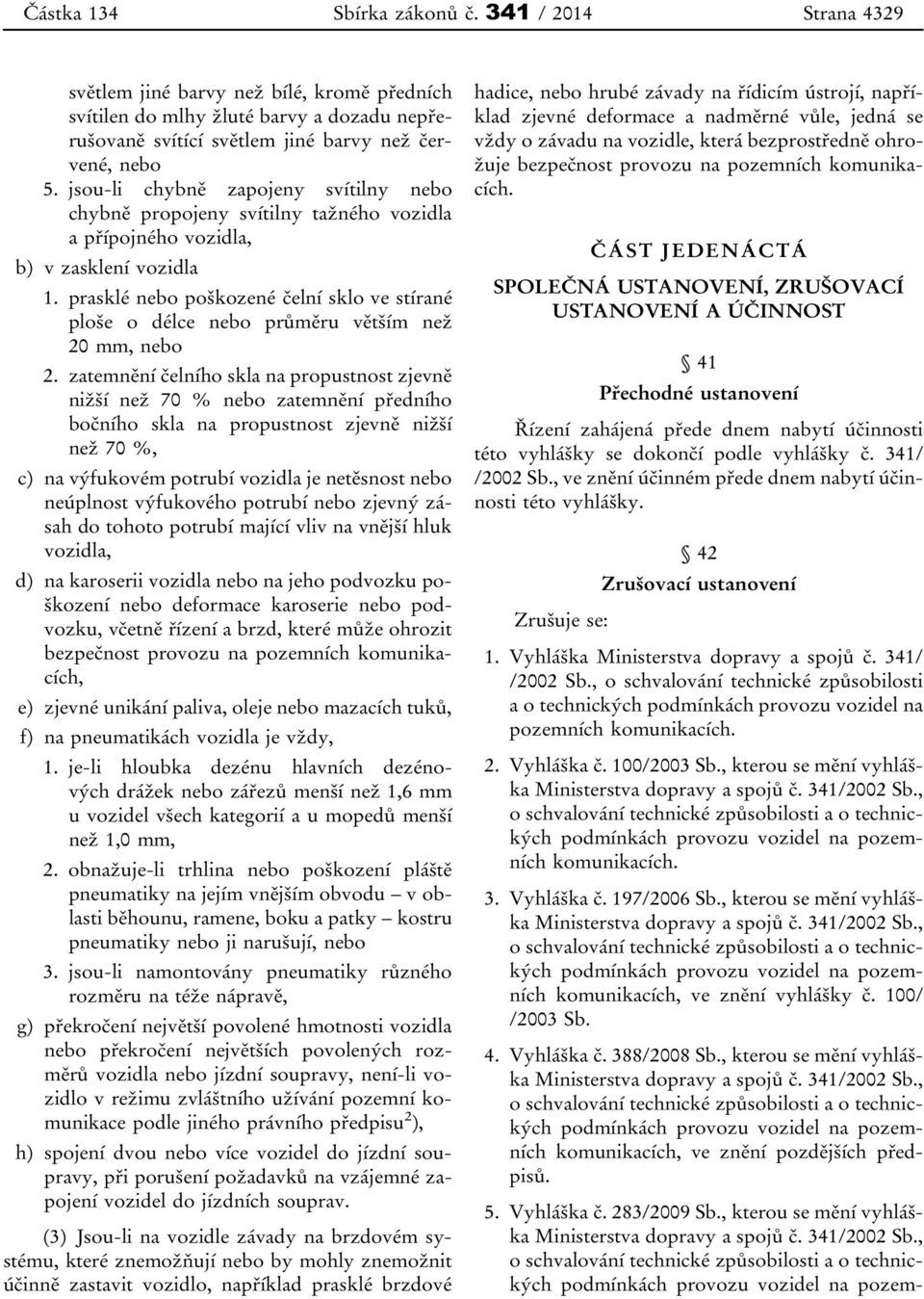 prasklé nebo poškozené čelní sklo ve stírané ploše o délce nebo průměru větším než 20 mm, nebo 2.