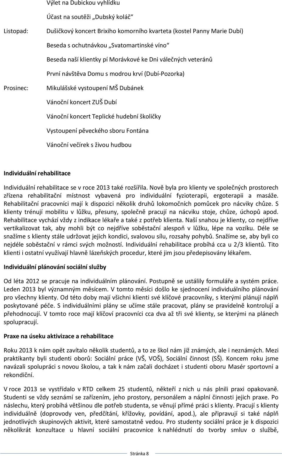 Vystoupení pěveckého sboru Fontána Vánoční večírek s živou hudbou Individuální rehabilitace Individuální rehabilitace se v roce 2013 také rozšířila.