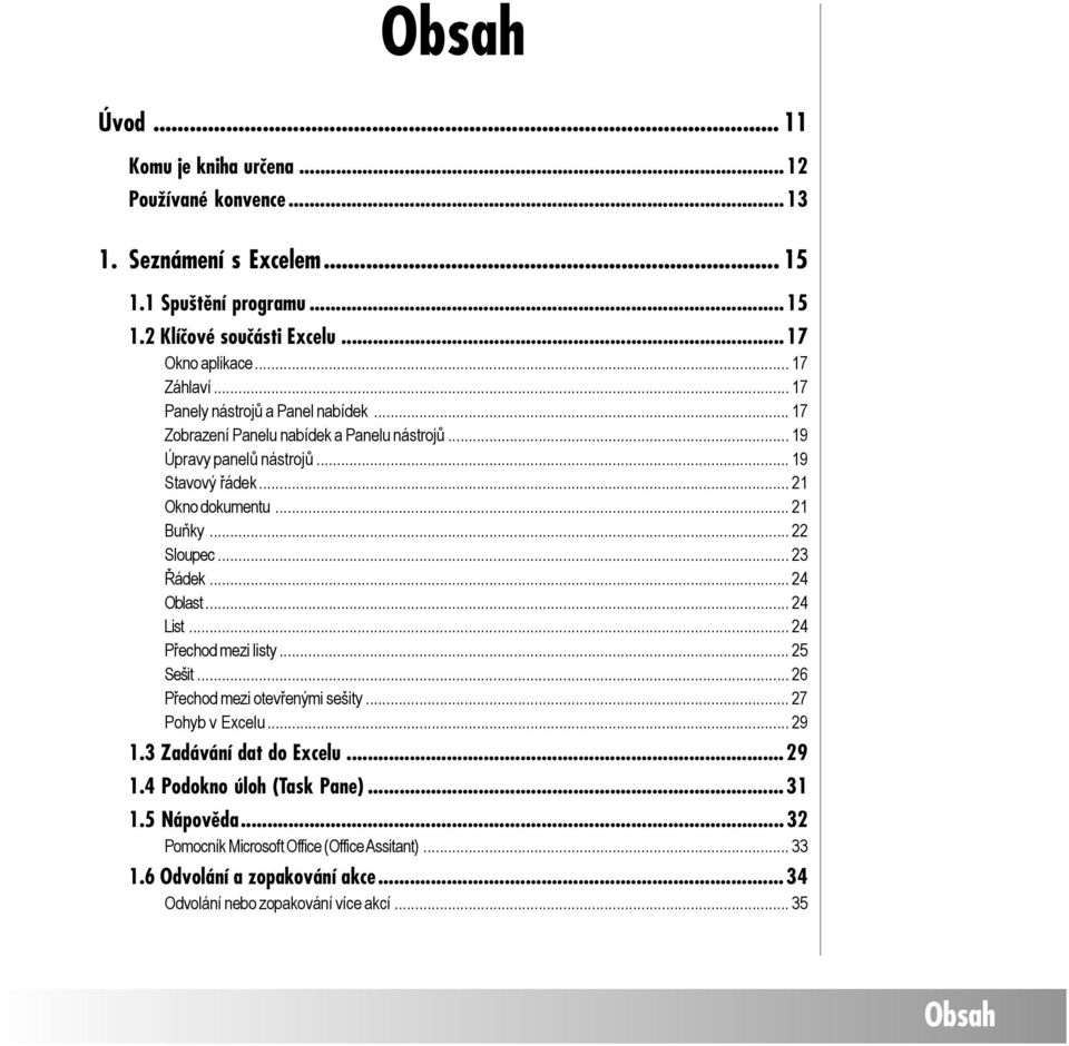 .. 22 Sloupec... 23 Řádek... 24 Oblast... 24 List... 24 Přechod mezi listy... 25 Sešit... 26 Přechod mezi otevřenými sešity... 27 Pohyb v Excelu... 29 1.3 Zadávání dat do Excelu...29 1.4 Podokno úloh (Task Pane).