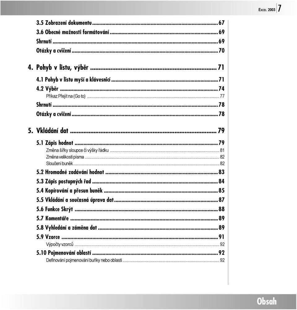 .. 81 Změna velikosti písma... 82 Sloučení buněk... 82 5.2 Hromadné zadávání hodnot...83 5.3 Zápis postupných řad...84 5.4 Kopírování a přesun buněk...85 5.