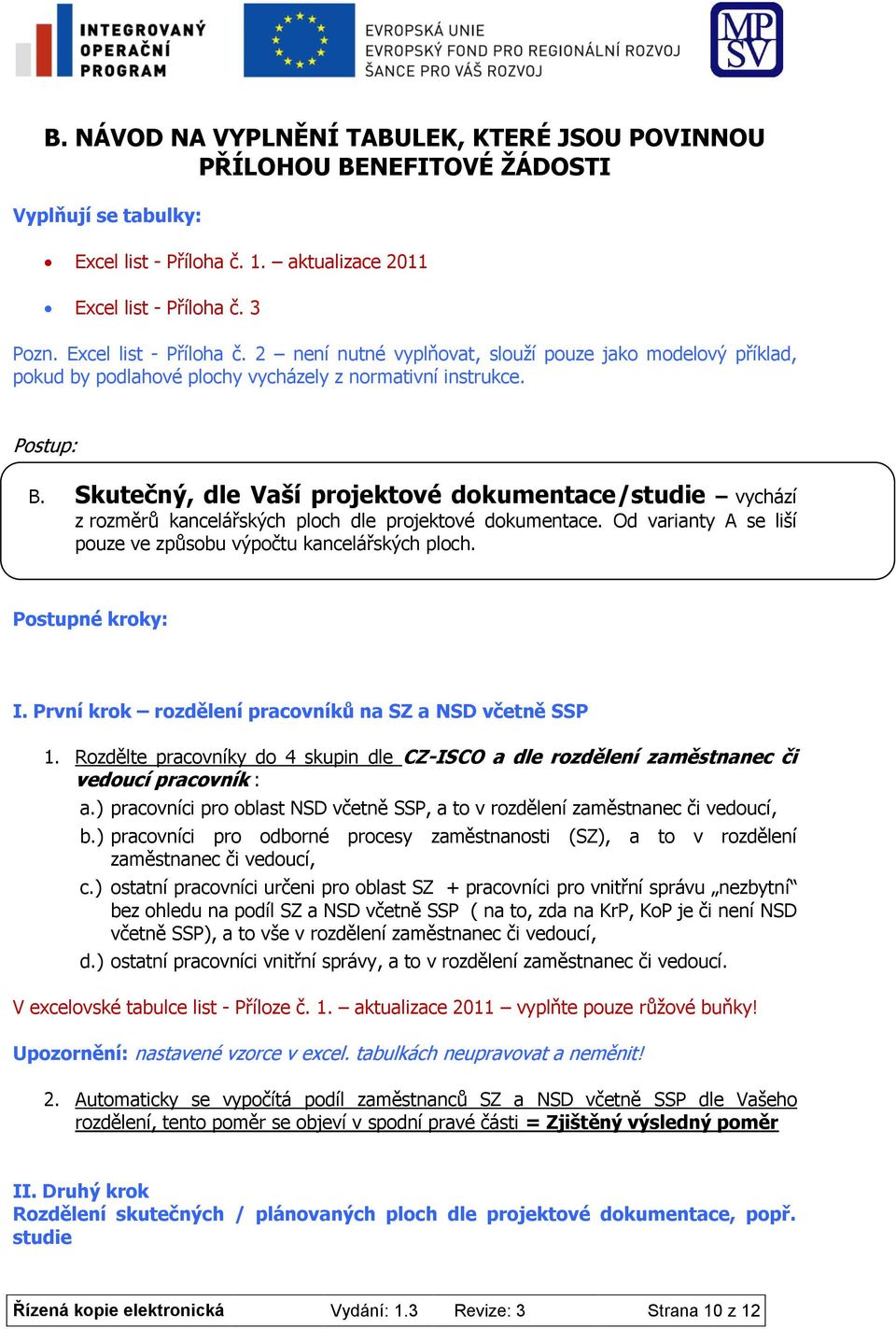 Postup: B. Skutečný, dle Vaší projektové dokumentace/studie vychází z rozměrů kancelářských ploch dle projektové dokumentace. Od varianty A se liší pouze ve způsobu výpočtu kancelářských ploch.