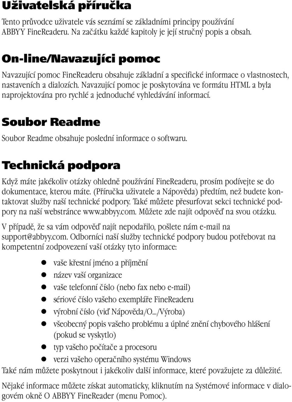 Navazující pomoc je poskytována ve formátu HTML a byla naprojektována pro rychlé a jednoduché vyhledávání informací. Soubor Readme Soubor Readme obsahuje poslední informace o softwaru.