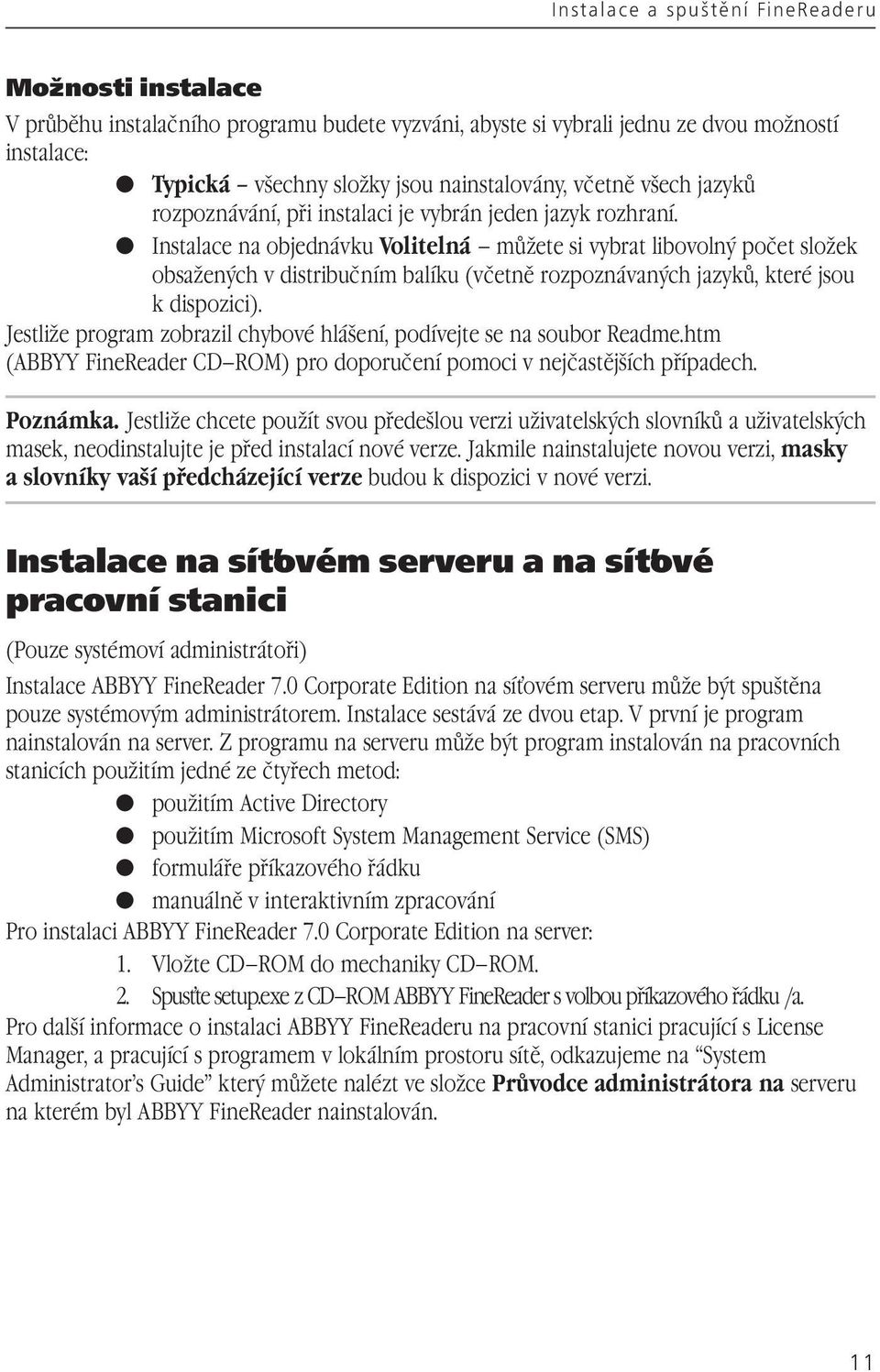 Instalace na objednávku Volitelná můžete si vybrat libovolný počet složek obsažených v distribučním balíku (včetně rozpoznávaných jazyků, které jsou k dispozici).