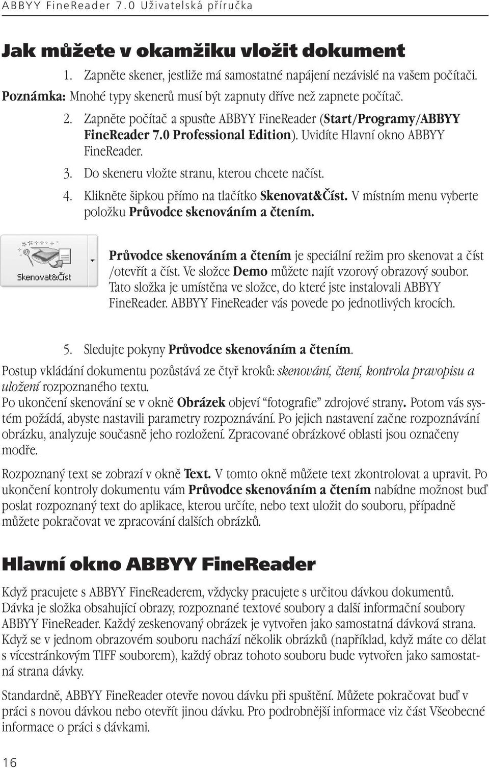 Uvidíte Hlavní okno ABBYY FineReader. 3. Do skeneru vložte stranu, kterou chcete načíst. 4. Klikněte šipkou přímo na tlačítko Skenovat&Číst.