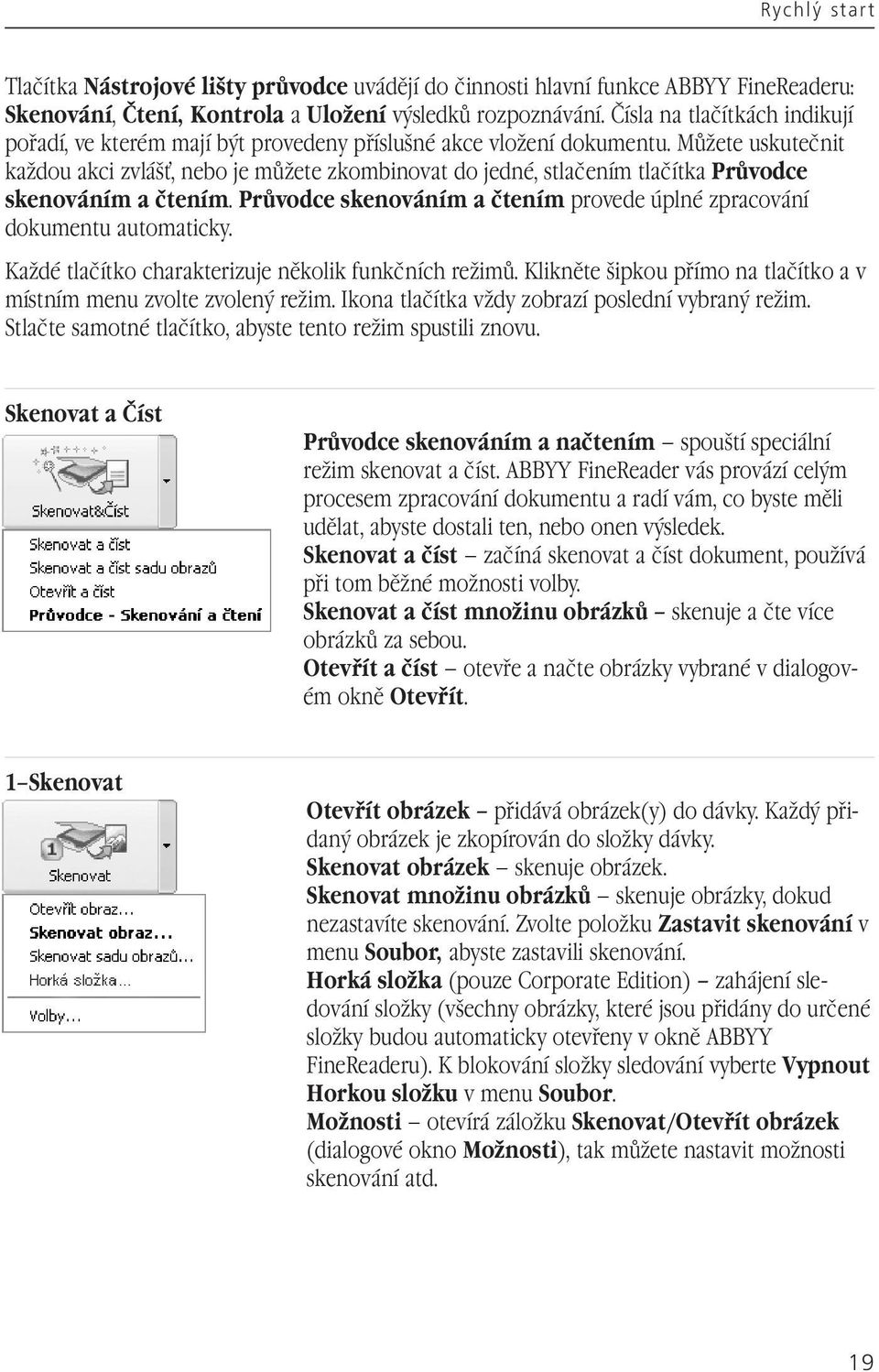 Můžete uskutečnit každou akci zvlášť, nebo je můžete zkombinovat do jedné, stlačením tlačítka Průvodce skenováním a čtením. Průvodce skenováním a čtením provede úplné zpracování dokumentu automaticky.