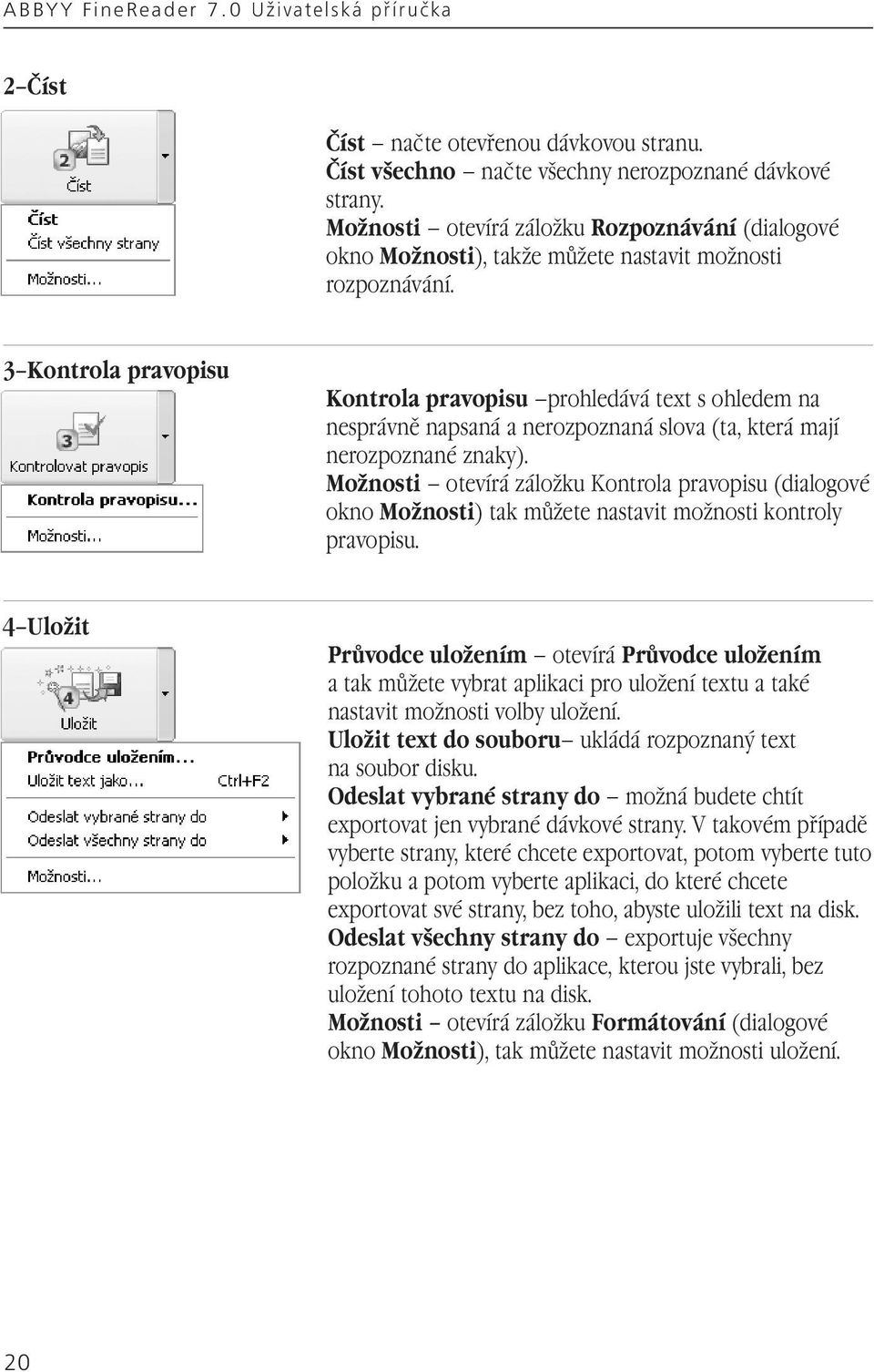 3 Kontrola pravopisu Kontrola pravopisu prohledává text s ohledem na nesprávně napsaná a nerozpoznaná slova (ta, která mají nerozpoznané znaky).