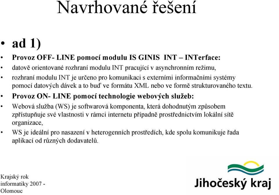 Provoz ON- LINE pomocí technologie webových služeb: Webová služba (WS) je softwarová komponenta, která dohodnutým způsobem zpřístupňuje své vlastnosti v rámci