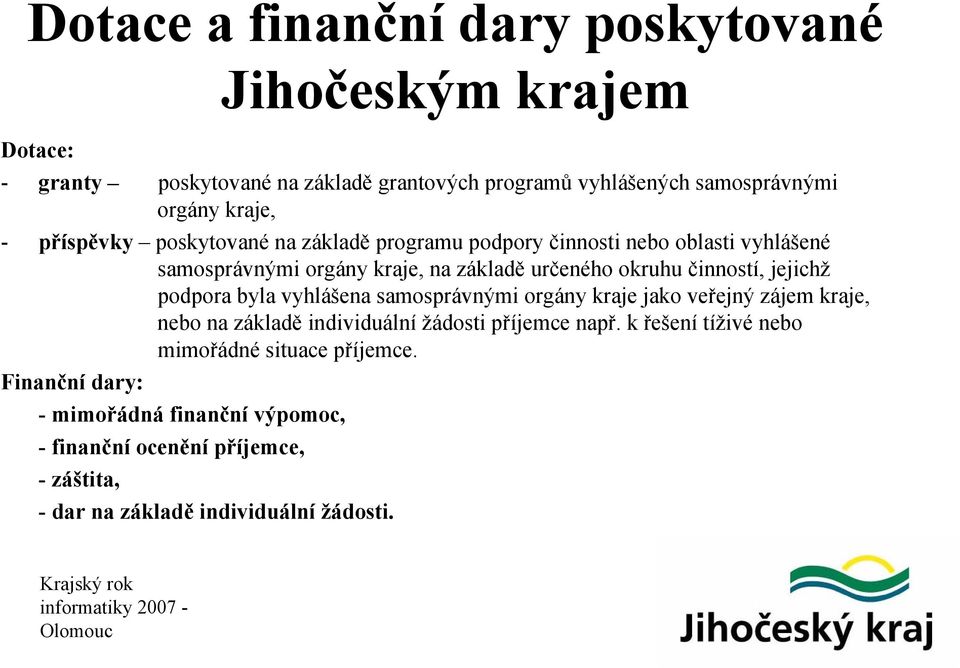 činností, jejichž podpora byla vyhlášena samosprávnými orgány kraje jako veřejný zájem kraje, nebo na základě individuální žádosti příjemce např.