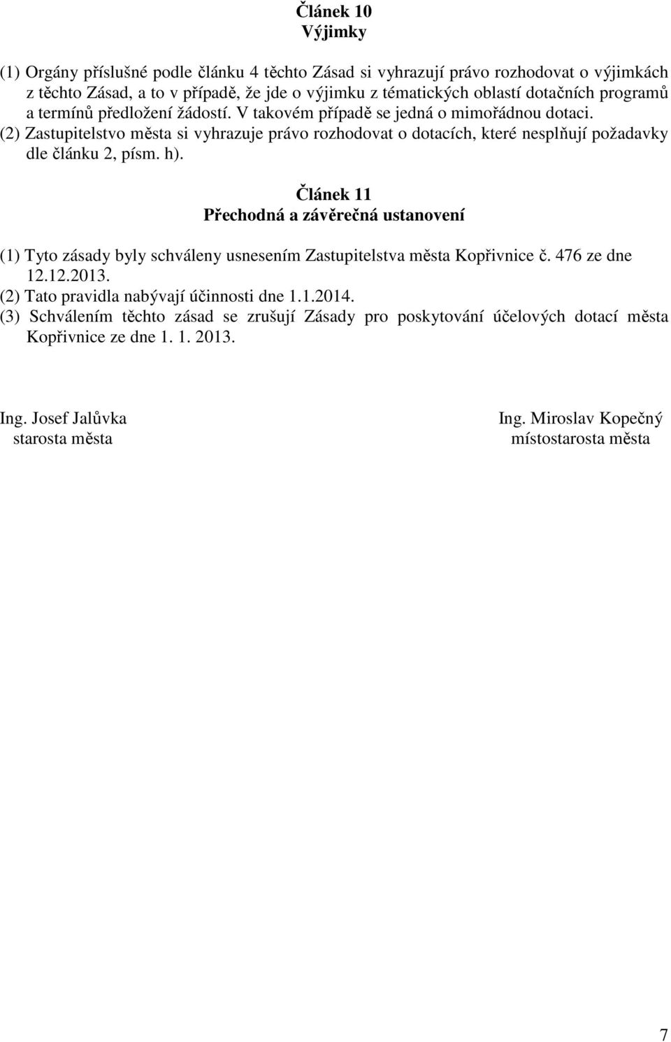 (2) Zastupitelstvo města si vyhrazuje právo rozhodovat o dotacích, které nesplňují požadavky dle článku 2, písm. h).