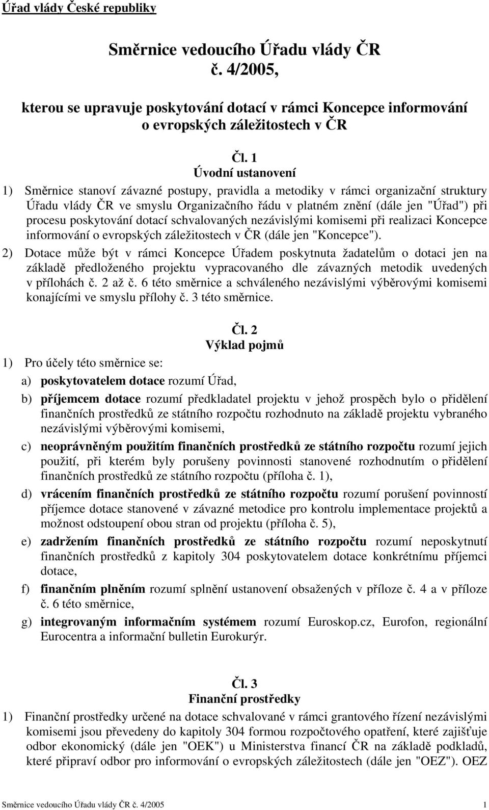 poskytování dotací schvalovaných nezávislými komisemi při realizaci Koncepce informování o evropských záležitostech v ČR (dále jen "Koncepce").