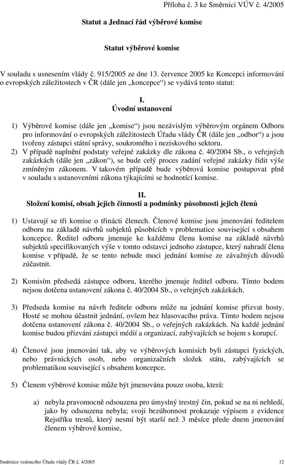 Úvodní ustanovení 1) Výběrové komise (dále jen komise ) jsou nezávislým výběrovým orgánem Odboru pro informování o evropských záležitostech Úřadu vlády ČR (dále jen odbor ) a jsou tvořeny zástupci