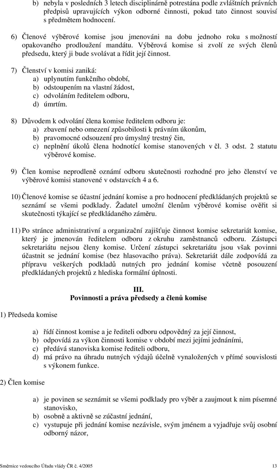 Výběrová komise si zvolí ze svých členů předsedu, který ji bude svolávat a řídit její činnost.