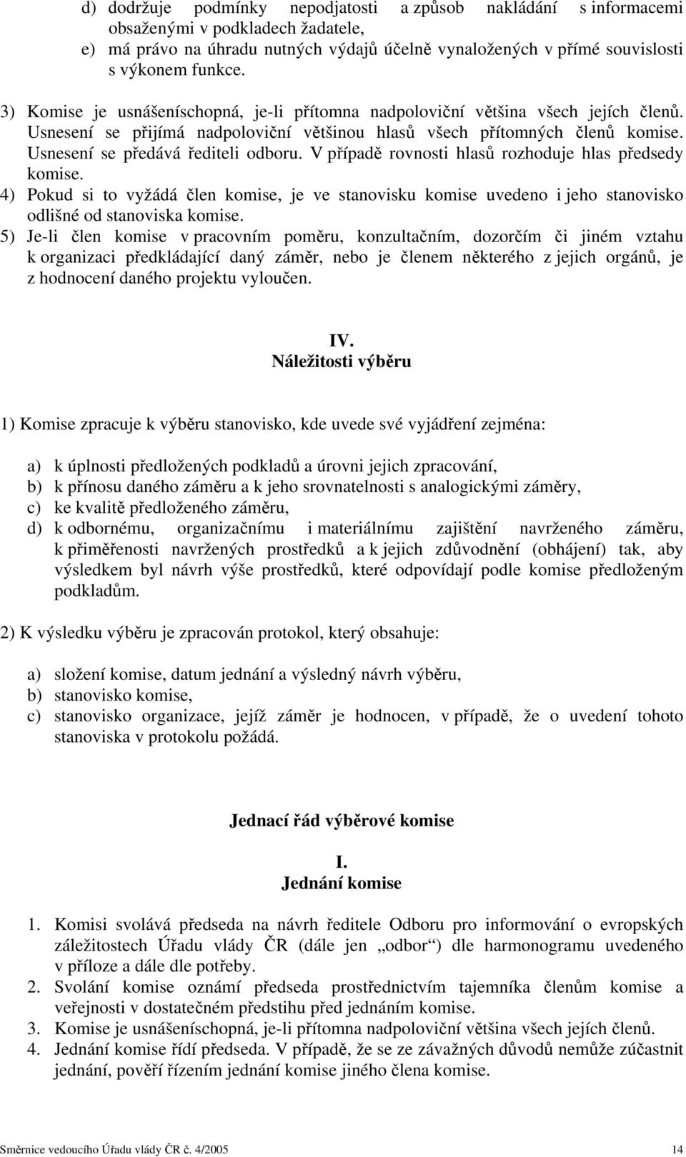 Usnesení se předává řediteli odboru. V případě rovnosti hlasů rozhoduje hlas předsedy komise.