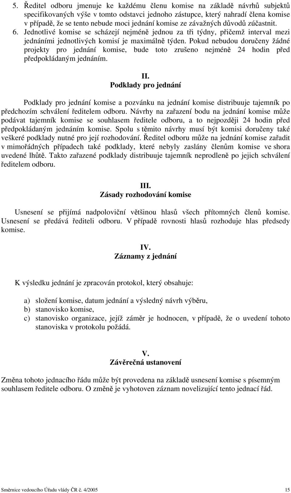 Pokud nebudou doručeny žádné projekty pro jednání komise, bude toto zrušeno nejméně 24 hodin před předpokládaným jednáním. II.