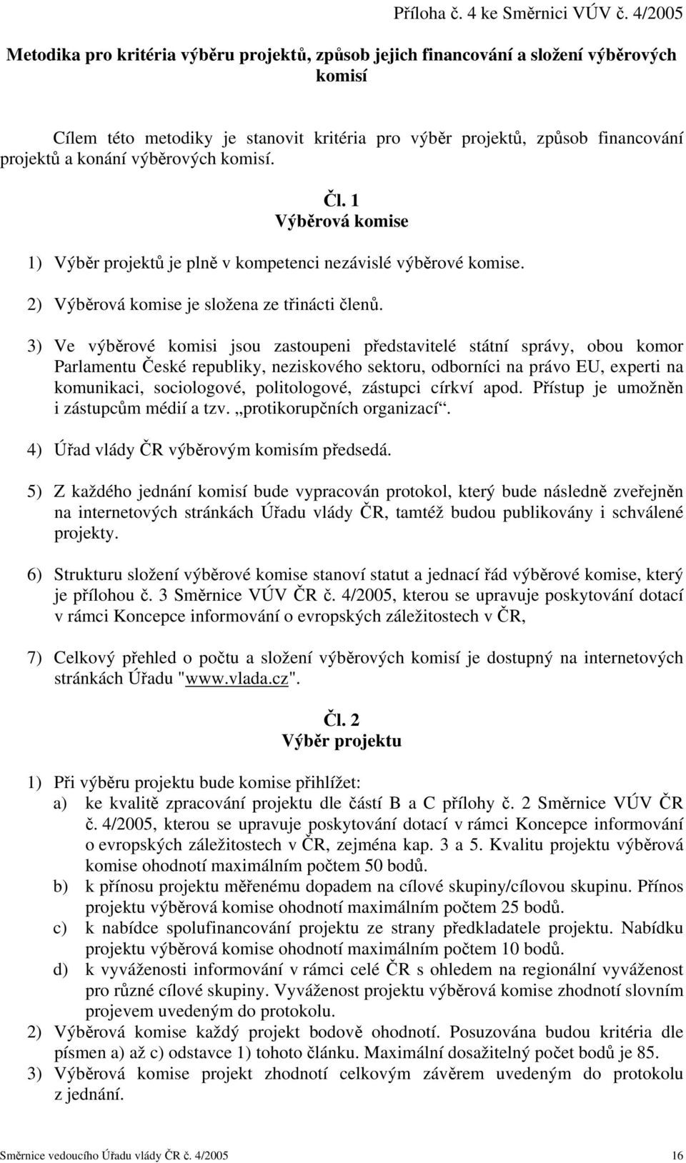 výběrových komisí. Čl. 1 Výběrová komise 1) Výběr projektů je plně v kompetenci nezávislé výběrové komise. 2) Výběrová komise je složena ze třinácti členů.