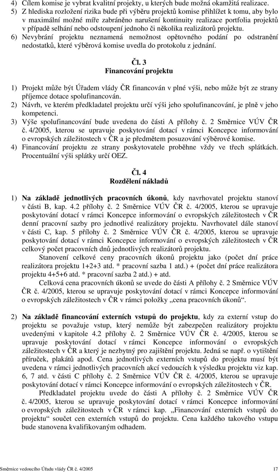 odstoupení jednoho či několika realizátorů projektu. 6) Nevybrání projektu neznamená nemožnost opětovného podání po odstranění nedostatků, které výběrová komise uvedla do protokolu z jednání. Čl.