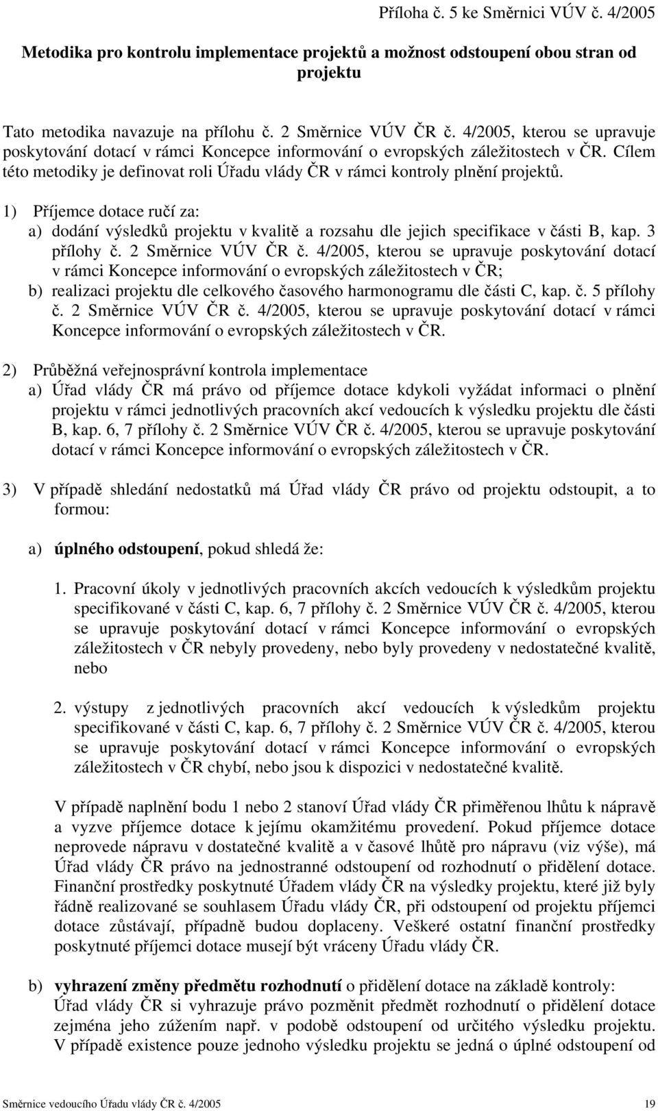 1) Příjemce dotace ručí za: a) dodání výsledků projektu v kvalitě a rozsahu dle jejich specifikace v části B, kap. 3 přílohy č. 2 Směrnice VÚV ČR č.