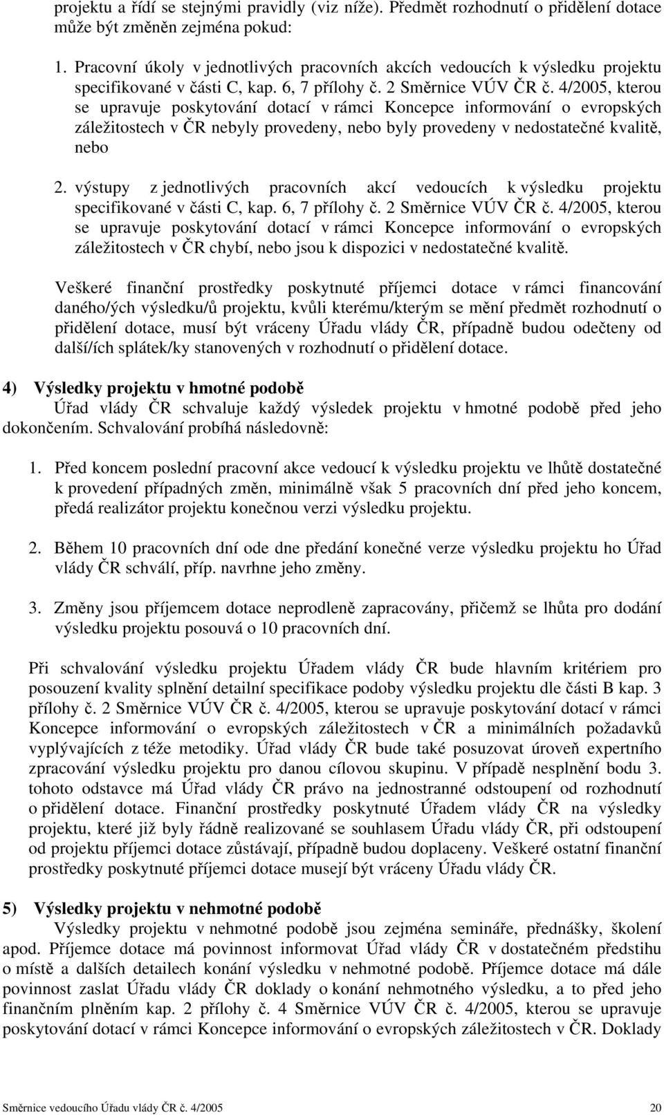 4/2005, kterou se upravuje poskytování dotací v rámci Koncepce informování o evropských záležitostech v ČR nebyly provedeny, nebo byly provedeny v nedostatečné kvalitě, nebo 2.