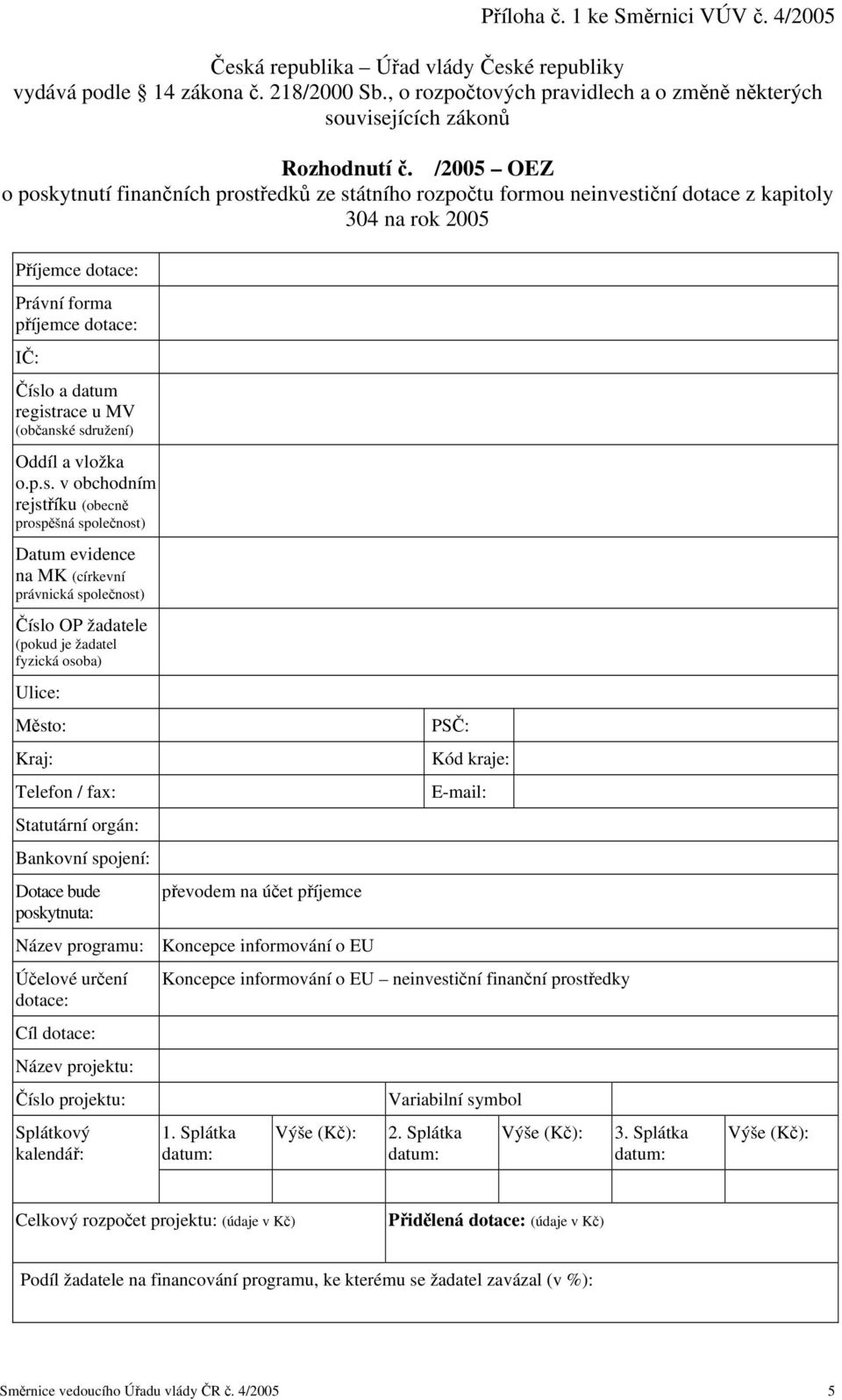 /2005 OEZ o poskytnutí finančních prostředků ze státního rozpočtu formou neinvestiční dotace z kapitoly 304 na rok 2005 Příjemce dotace: Právní forma příjemce dotace: IČ: Číslo a datum registrace u