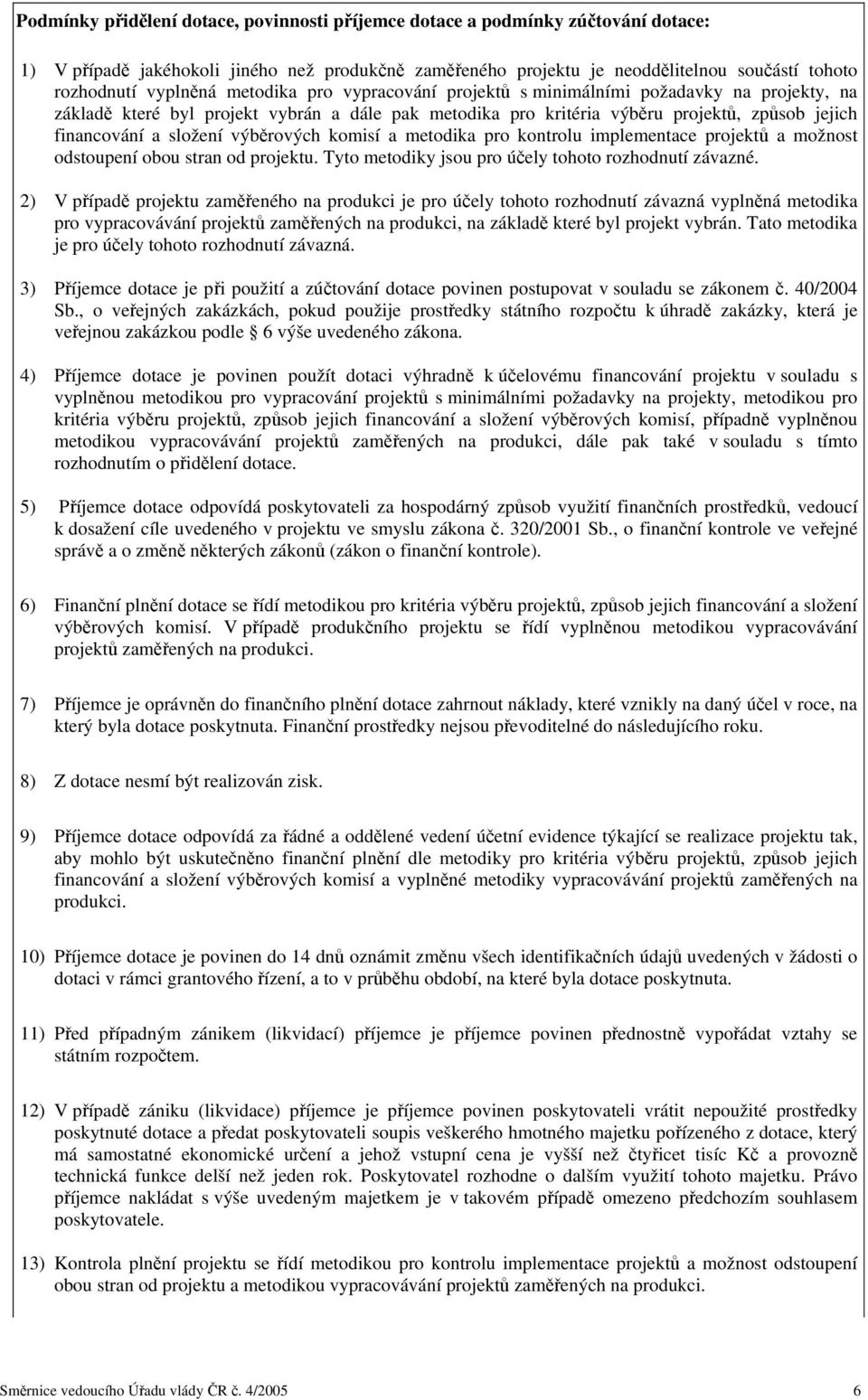 složení výběrových komisí a metodika pro kontrolu implementace projektů a možnost odstoupení obou stran od projektu. Tyto metodiky jsou pro účely tohoto rozhodnutí závazné.