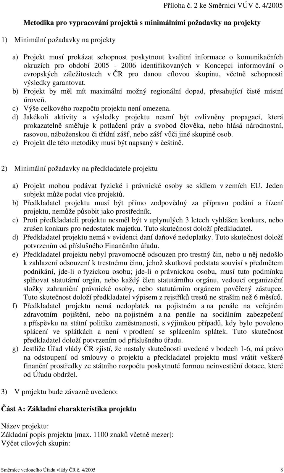 okruzích pro období 2005-2006 identifikovaných v Koncepci informování o evropských záležitostech v ČR pro danou cílovou skupinu, včetně schopnosti výsledky garantovat.