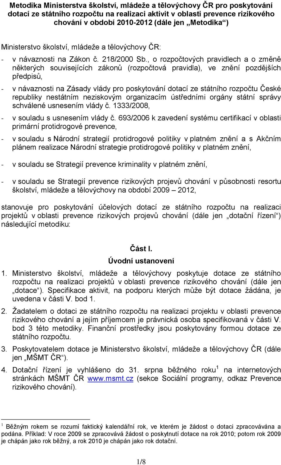 , o rozpočtových pravidlech a o změně některých souvisejících zákonů (rozpočtová pravidla), ve znění pozdějších předpisů, - v návaznosti na Zásady vlády pro poskytování dotací ze státního rozpočtu