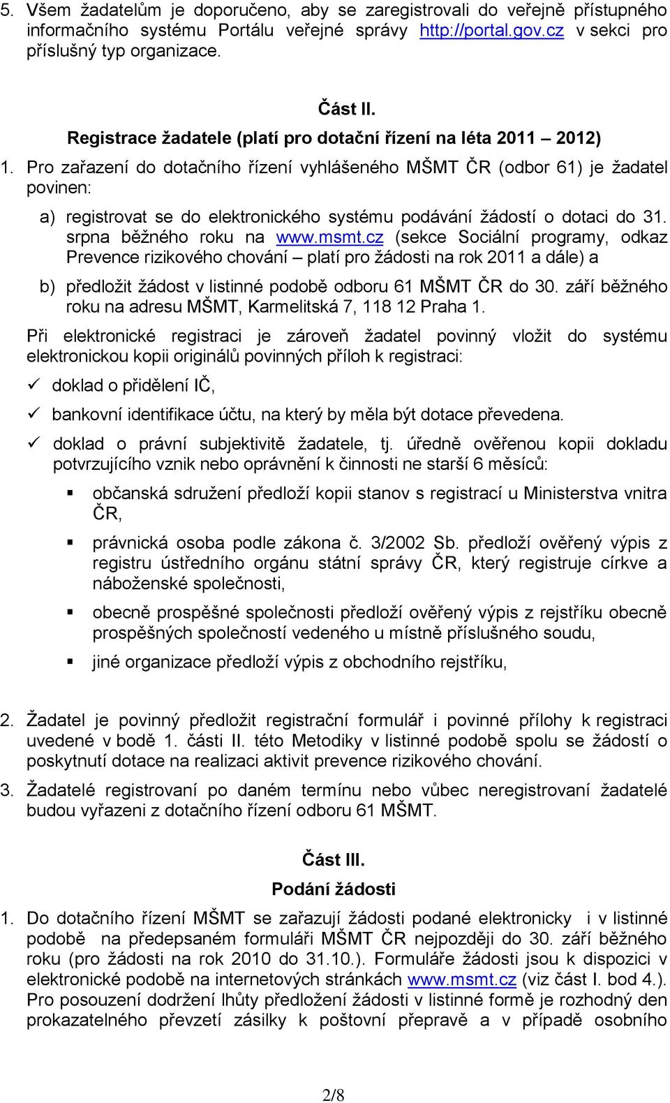 Pro zařazení do dotačního řízení vyhlášeného MŠMT ČR (odbor 61) je ţadatel povinen: a) registrovat se do elektronického systému podávání ţádostí o dotaci do 31. srpna běţného roku na www.msmt.