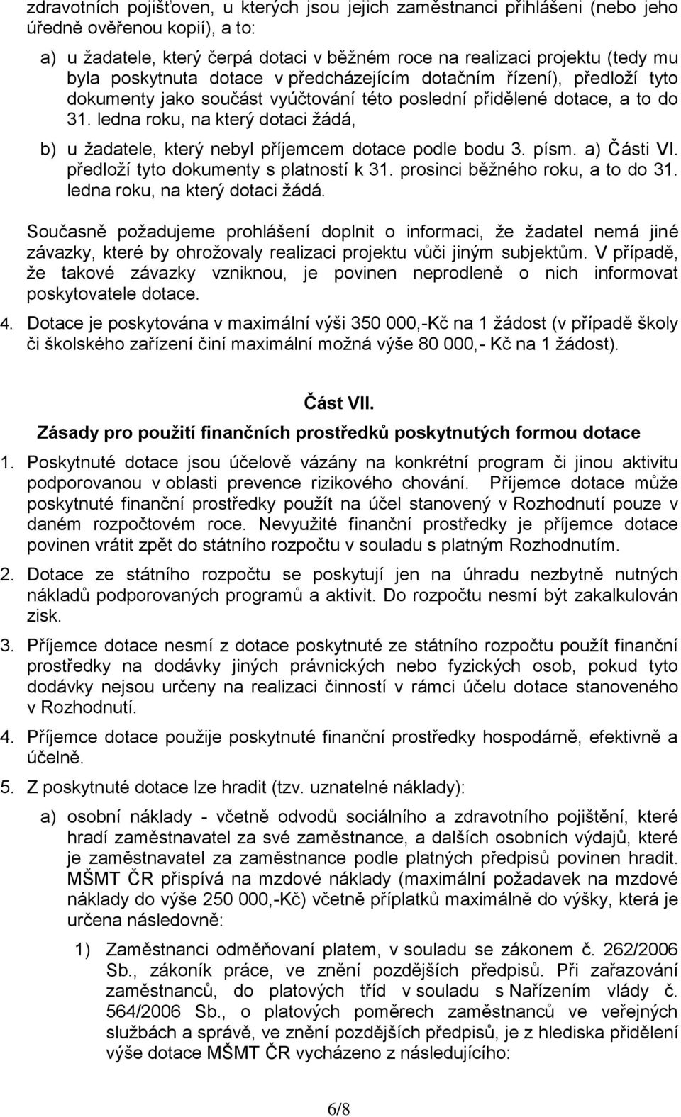 ledna roku, na který dotaci ţádá, b) u ţadatele, který nebyl příjemcem dotace podle bodu 3. písm. a) Části VI. předloţí tyto dokumenty s platností k 31. prosinci běţného roku, a to do 31.