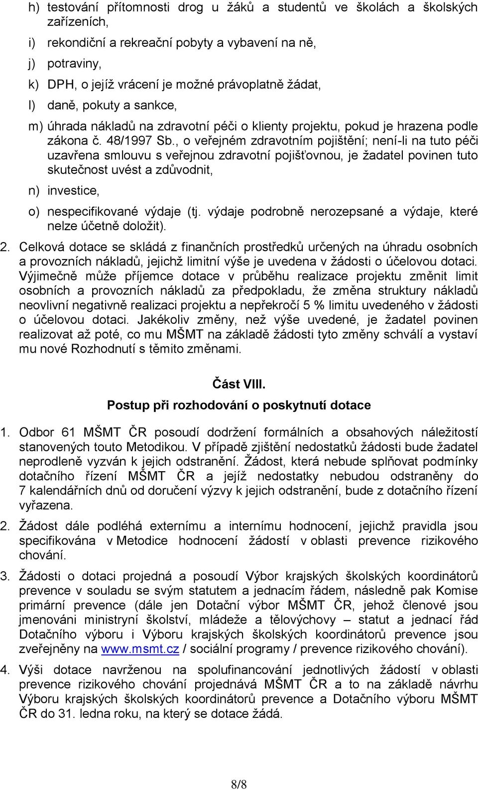 , o veřejném zdravotním pojištění; není-li na tuto péči uzavřena smlouvu s veřejnou zdravotní pojišťovnou, je ţadatel povinen tuto skutečnost uvést a zdůvodnit, n) investice, o) nespecifikované