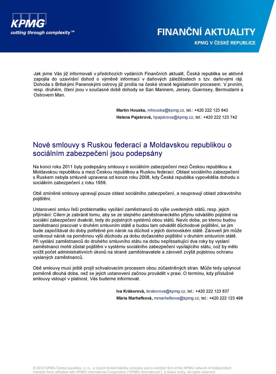 druhém, čtení jsou v současné době dohody se San Marinem, Jersey, Guernsey, Bermudami a Ostrovem Man. Martin Houska, mhouska@kpmg.cz, tel.
