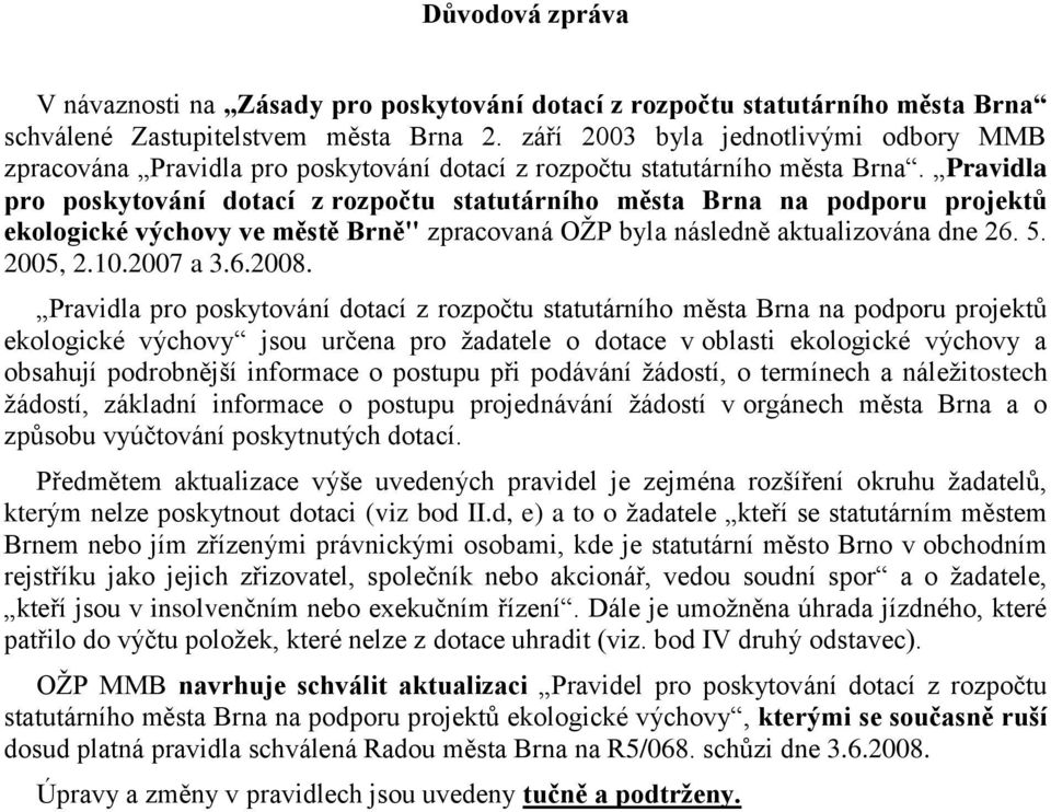 Pravidla pro poskytování dotací z rozpočtu statutárního města Brna na podporu projektů ekologické výchovy ve městě Brně" zpracovaná OŽP byla následně aktualizována dne 26. 5. 2005, 2.10.2007 a 3.6.2008.