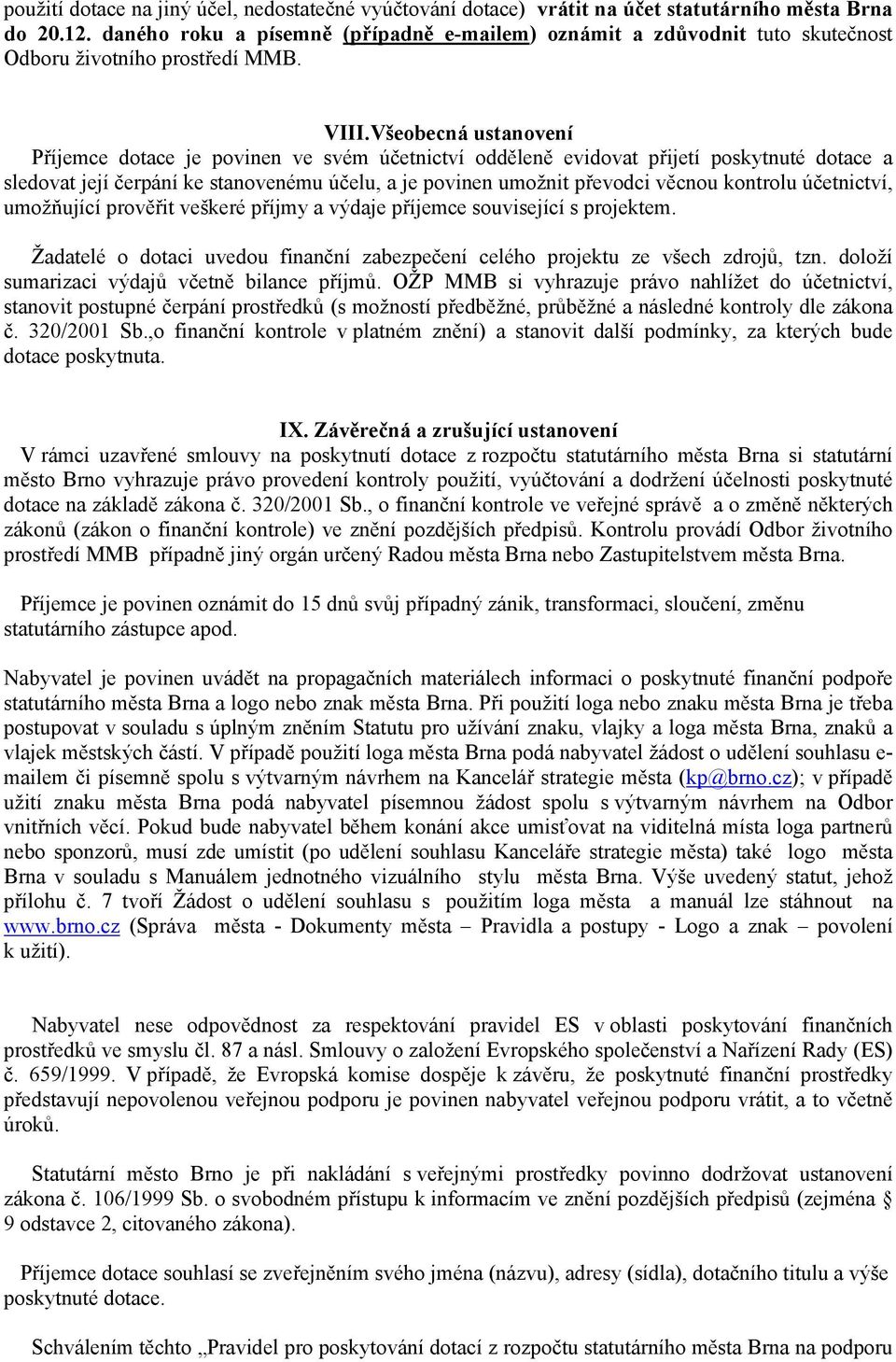 Všeobecná ustanovení Příjemce dotace je povinen ve svém účetnictví odděleně evidovat přijetí poskytnuté dotace a sledovat její čerpání ke stanovenému účelu, a je povinen umožnit převodci věcnou