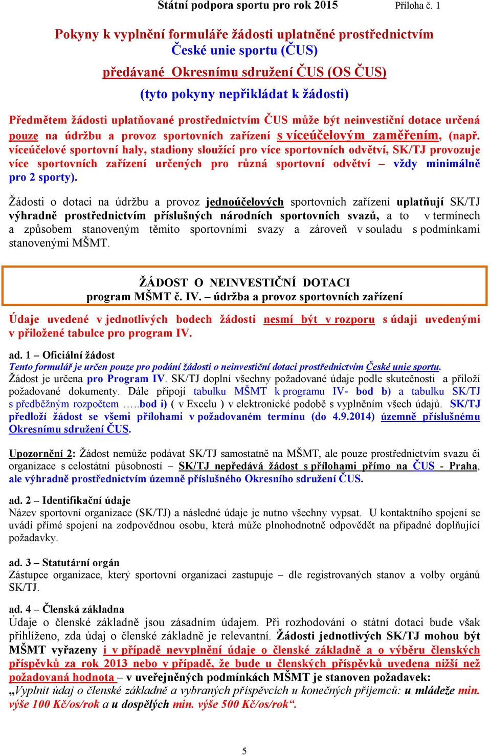 víceúčelové sportovní haly, stadiony sloužící pro více sportovních odvětví, SK/TJ provozuje více sportovních zařízení určených pro různá sportovní odvětví vždy minimálně pro 2 sporty).