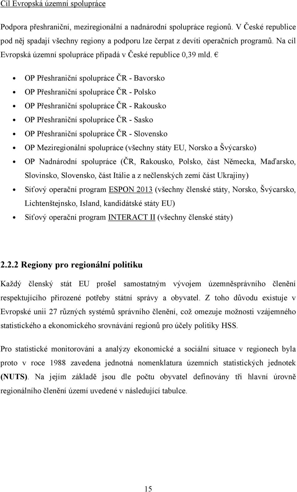 OP Přeshraniční spolupráce ČR - Bavorsko OP Přeshraniční spolupráce ČR - Polsko OP Přeshraniční spolupráce ČR - Rakousko OP Přeshraniční spolupráce ČR - Sasko OP Přeshraniční spolupráce ČR -