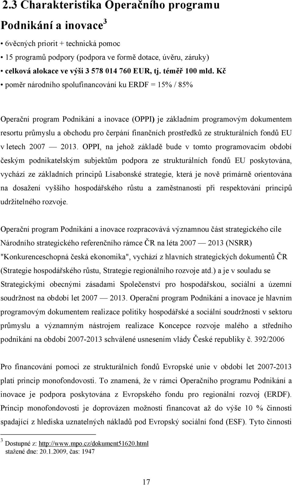 Kč poměr národního spolufinancování ku ERDF = 15% / 85% Operační program Podnikání a inovace (OPPI) je základním programovým dokumentem resortu průmyslu a obchodu pro čerpání finančních prostředků ze