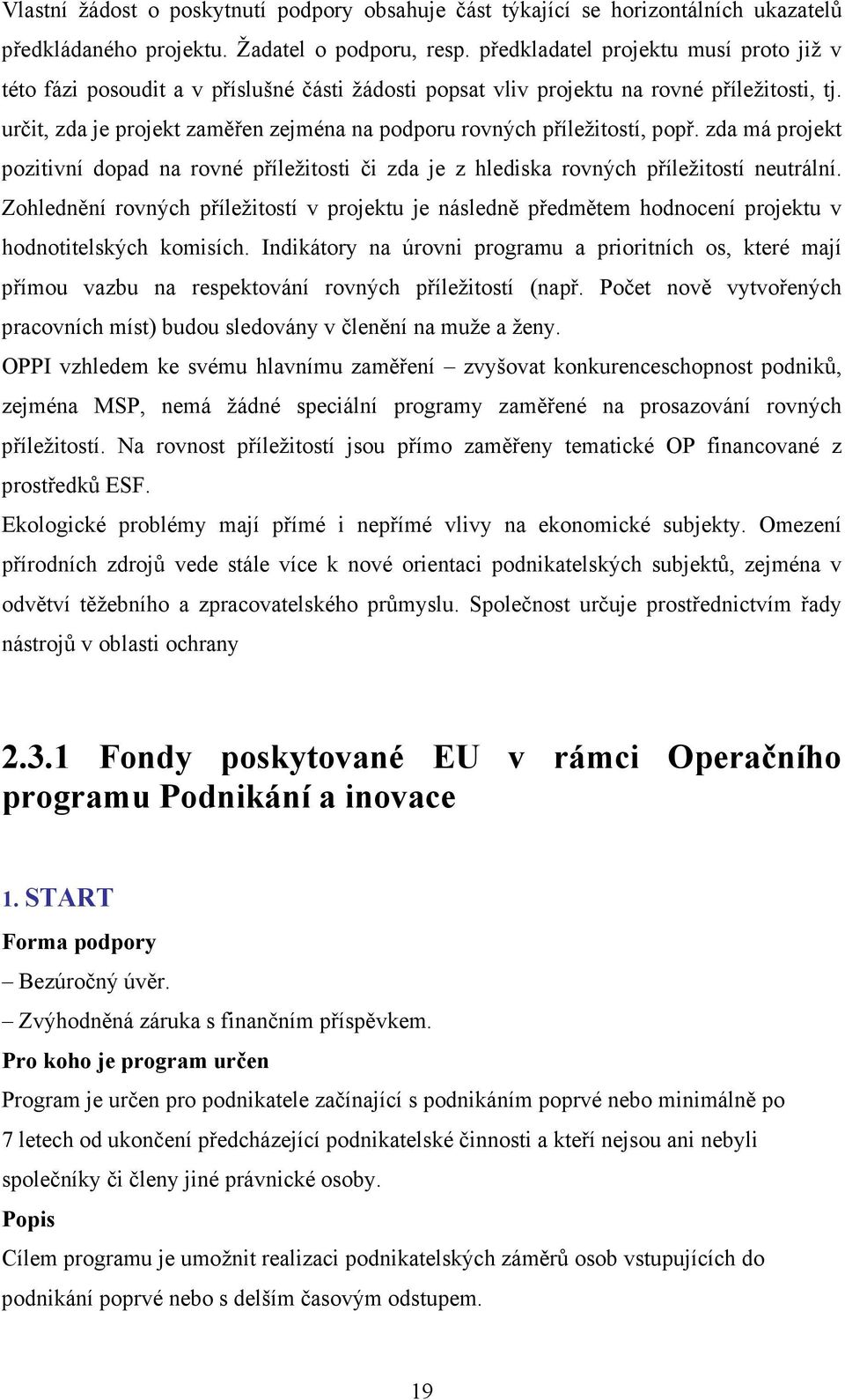 určit, zda je projekt zaměřen zejména na podporu rovných příležitostí, popř. zda má projekt pozitivní dopad na rovné příležitosti či zda je z hlediska rovných příležitostí neutrální.