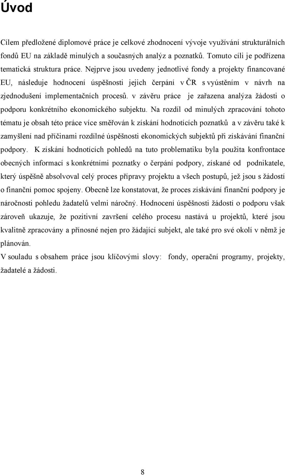 Nejprve jsou uvedeny jednotlivé fondy a projekty financované EU, následuje hodnocení úspěšnosti jejich čerpání v ČR s vyústěním v návrh na zjednodušení implementačních procesů.