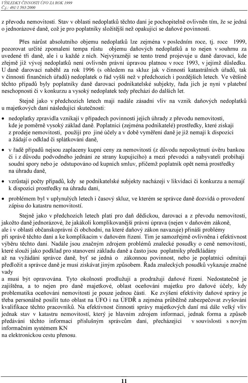 roce 1999, pozorovat určité zpomalení tempa růstu objemu daňových nedoplatků a to nejen v souhrnu za uvedené tři daně, ale i u každé z nich.