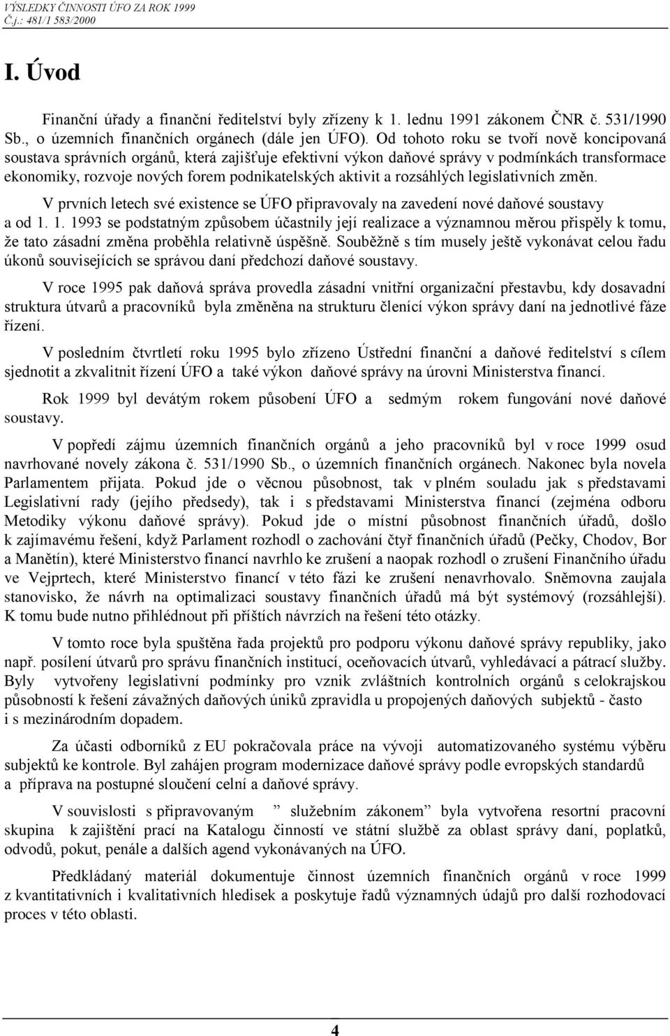 rozsáhlých legislativních změn. V prvních letech své existence se ÚFO připravovaly na zavedení nové daňové soustavy a od 1.