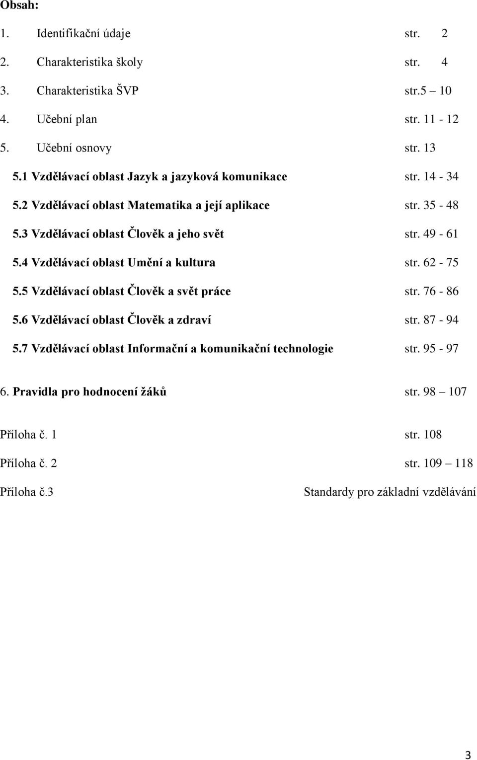 49-61 5.4 Vzdělávací oblast Umění a kultura str. 62-75 5.5 Vzdělávací oblast Člověk a svět práce str. 76-86 5.6 Vzdělávací oblast Člověk a zdraví str. 87-94 5.