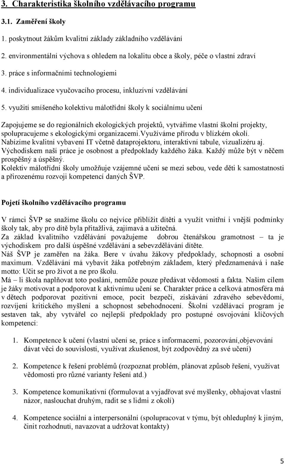 využití smíšeného kolektivu málotřídní školy k sociálnímu učení Zapojujeme se do regionálních ekologických projektů, vytváříme vlastní školní projekty, spolupracujeme s ekologickými organizacemi.