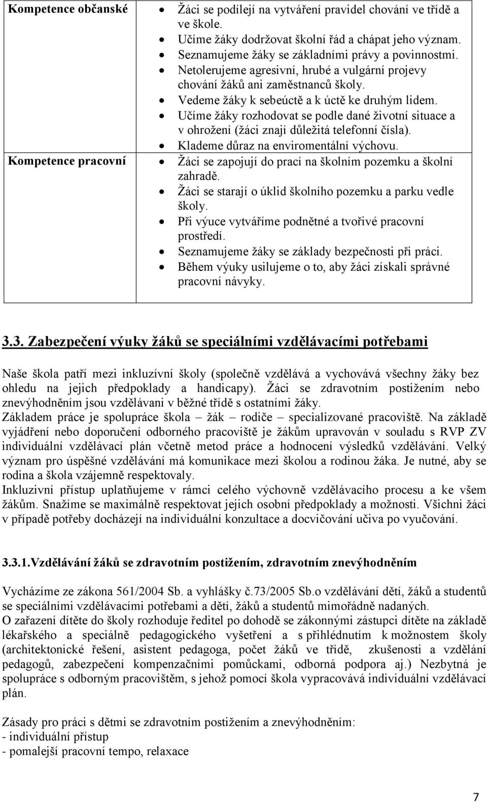 Učíme žáky rozhodovat se podle dané životní situace a v ohrožení (žáci znají důležitá telefonní čísla). Klademe důraz na enviromentální výchovu.