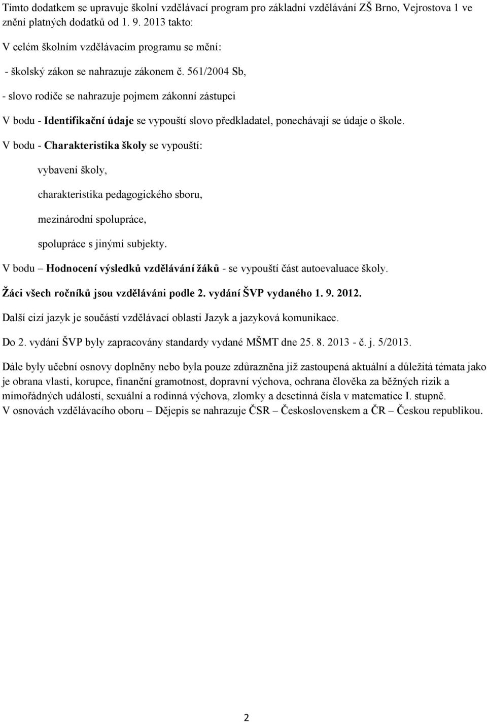 561/2004 Sb, - slovo rodiče se nahrazuje pojmem zákonní zástupci V bodu - Identifikační údaje se vypouští slovo předkladatel, ponechávají se údaje o škole.